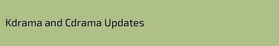 Kdrama and Cdrama Updates